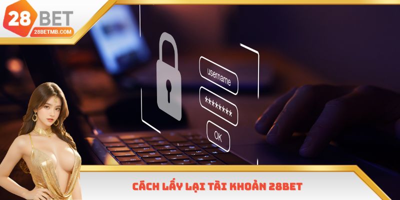 Cách Lấy Lại Tài Khoản 28bet - Phương Pháp Thực Hiện Đầy Đủ