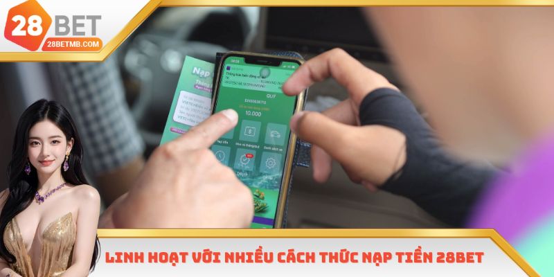 Linh hoạt với nhiều cách thức nạp tiền 28Bet