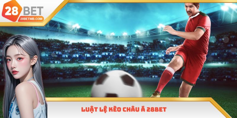 Luật lệ kèo châu Á 28bet