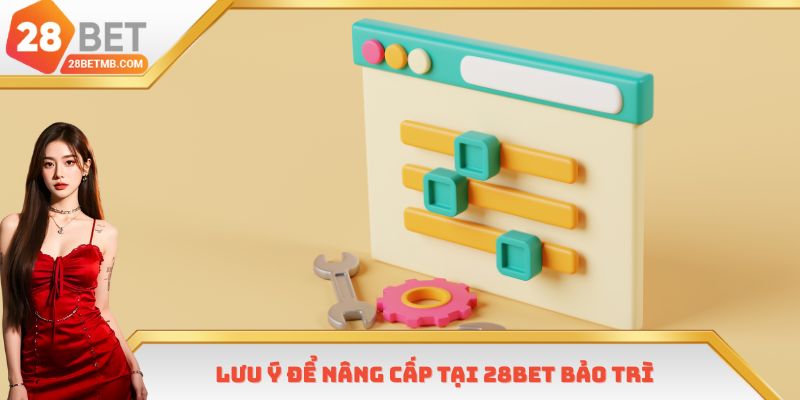 Lưu ý để nâng cấp tại 28bet bảo trì