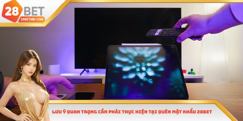 Lưu ý quan trọng về cách lấy lại tài khoản 28bet