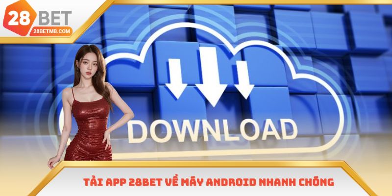 Tiến hành tải app 28bet trên Android trong một nốt nhạc